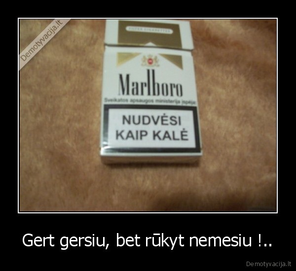 Gert gersiu, bet rūkyt nemesiu !..