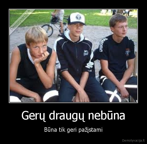 Gerų draugų nebūna