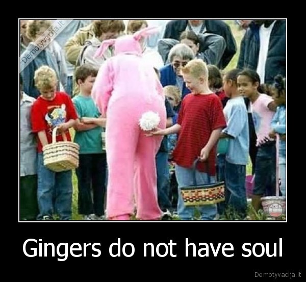 Gingers do not have soul