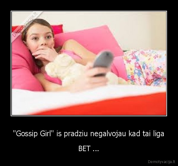 &quot;Gossip Girl&quot; is pradziu negalvojau kad tai liga