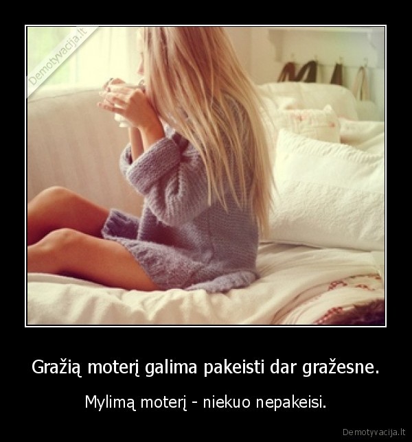 Gražią moterį galima pakeisti dar gražesne.