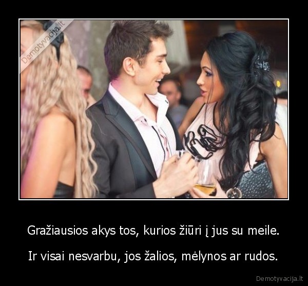 Gražiausios akys tos, kurios žiūri į jus su meile.
