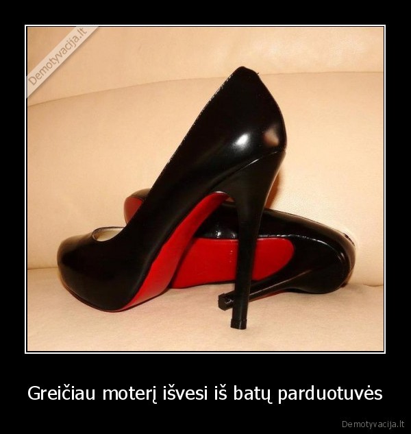 Greičiau moterį išvesi iš batų parduotuvės