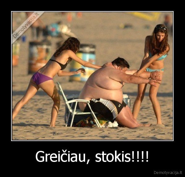 Greičiau, stokis!!!!