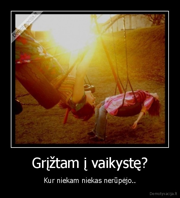 Grįžtam į vaikystę?