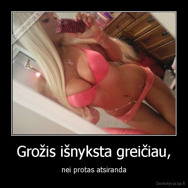 kaip, gerai, kad, as, ir, grazi, ir, protinga