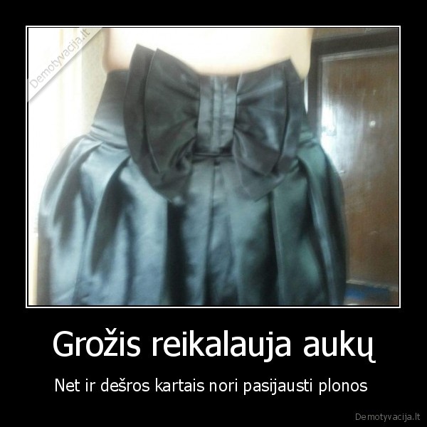 Grožis reikalauja aukų