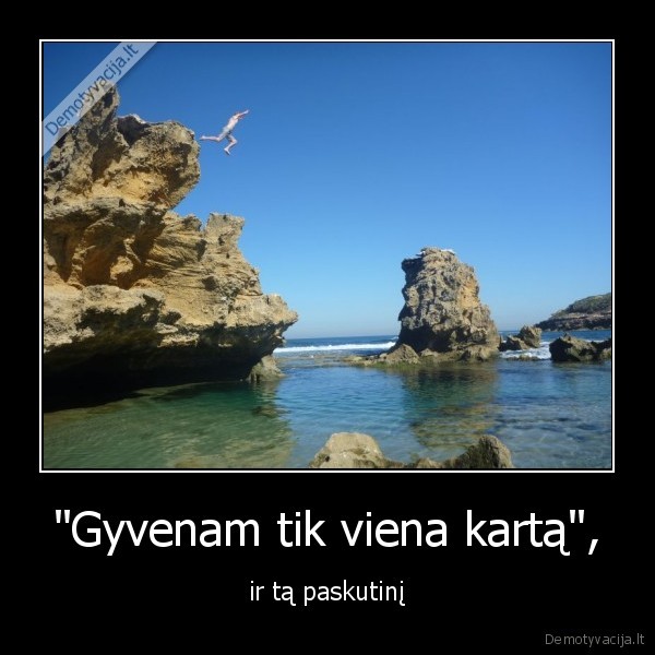 &quot;Gyvenam tik viena kartą&quot;,