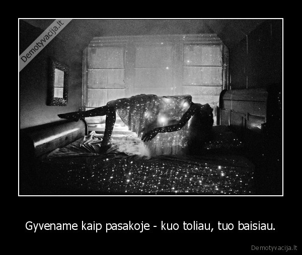 Gyvename kaip pasakoje - kuo toliau, tuo baisiau.