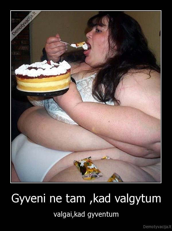 Gyveni ne tam ,kad valgytum