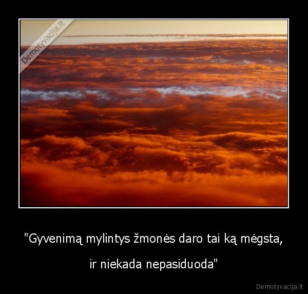 &quot;Gyvenimą mylintys žmonės daro tai ką mėgsta,