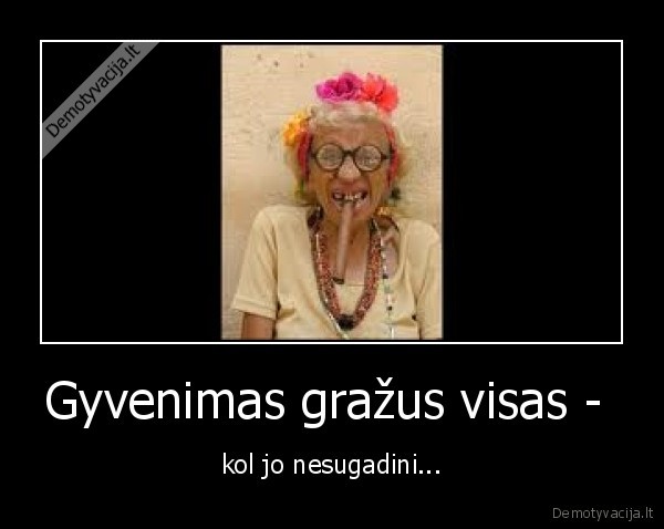 Gyvenimas gražus visas - 