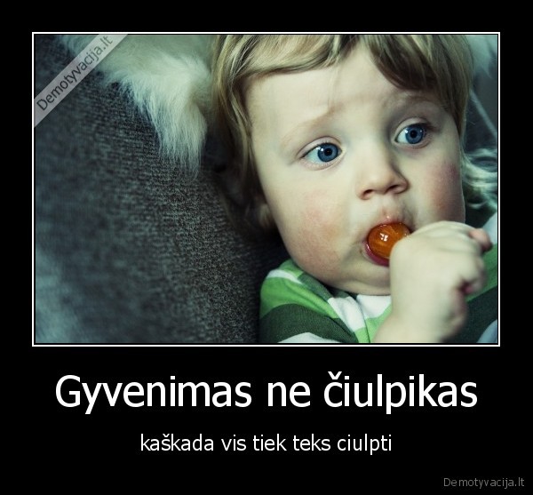 Gyvenimas ne čiulpikas