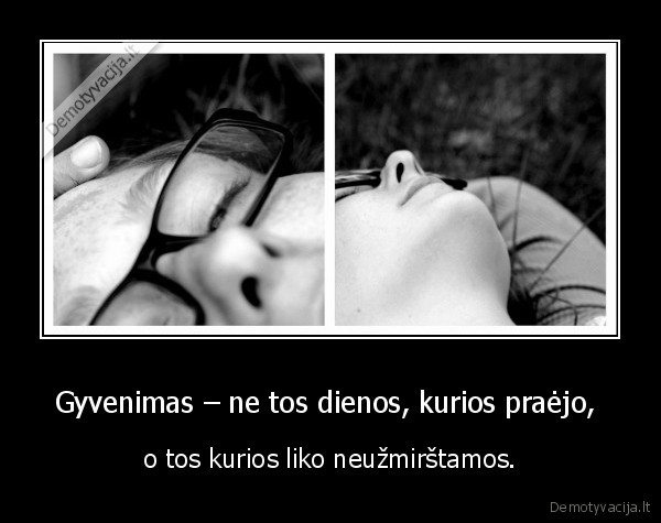 Gyvenimas – ne tos dienos, kurios praėjo, 