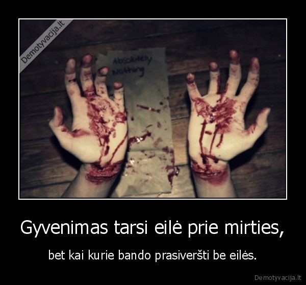 Gyvenimas tarsi eilė prie mirties,