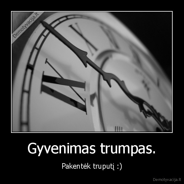Gyvenimas trumpas.
