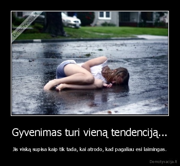 Gyvenimas turi vieną tendenciją...