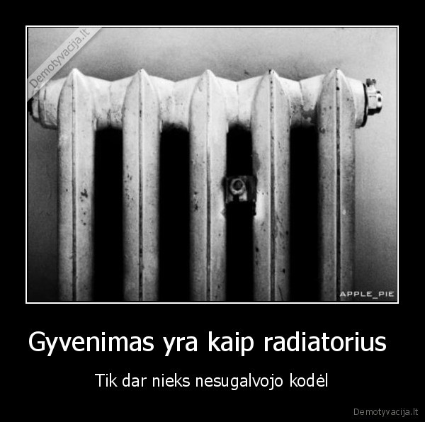 Gyvenimas yra kaip radiatorius 
