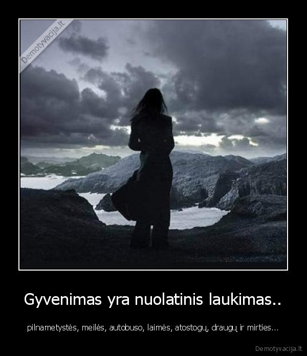 Gyvenimas yra nuolatinis laukimas..