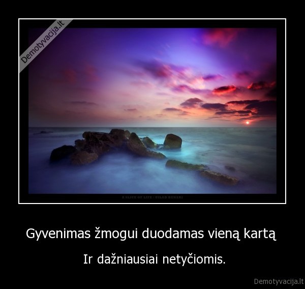 Gyvenimas žmogui duodamas vieną kartą 