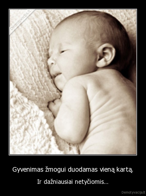 Gyvenimas žmogui duodamas vieną kartą.