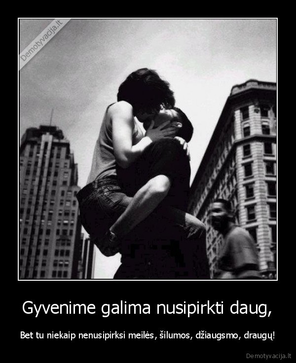 Gyvenime galima nusipirkti daug,