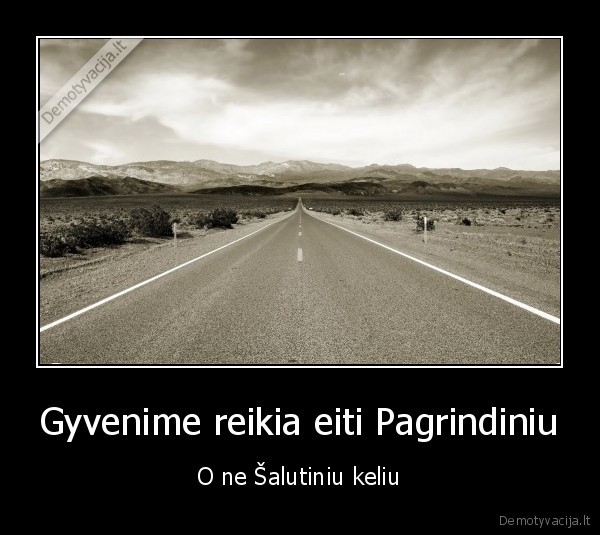 Gyvenime reikia eiti Pagrindiniu