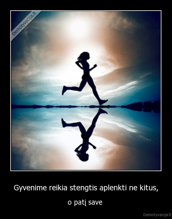 Gyvenime reikia stengtis aplenkti ne kitus,