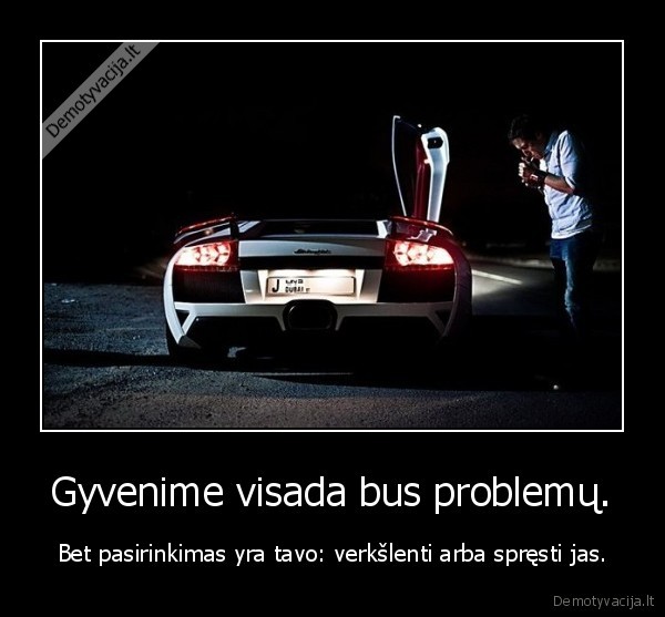 Gyvenime visada bus problemų.
