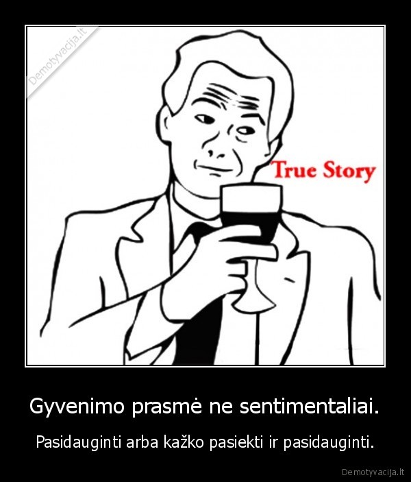Gyvenimo prasmė ne sentimentaliai.