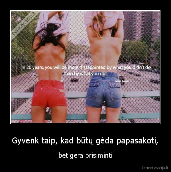 Gyvenk taip, kad būtų gėda papasakoti,