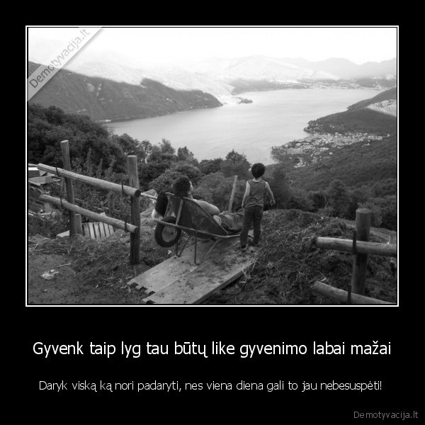Gyvenk taip lyg tau būtų like gyvenimo labai mažai