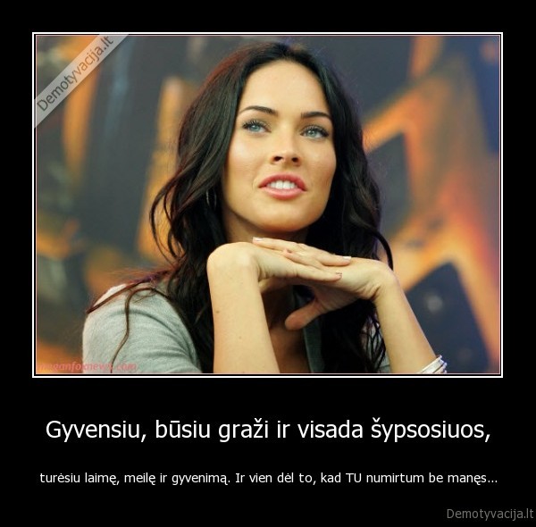Gyvensiu, būsiu graži ir visada šypsosiuos,