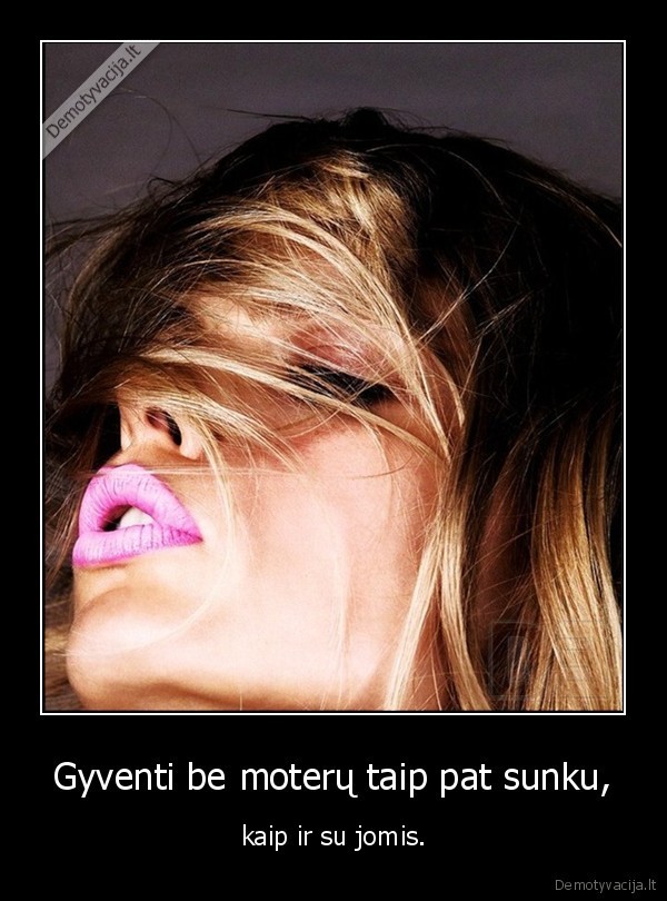 Gyventi be moterų taip pat sunku,