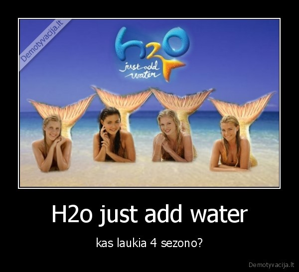 H2o just add water