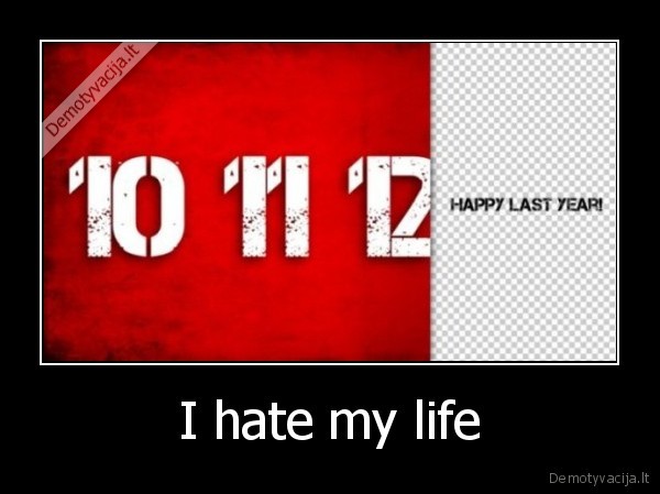 I hate my life