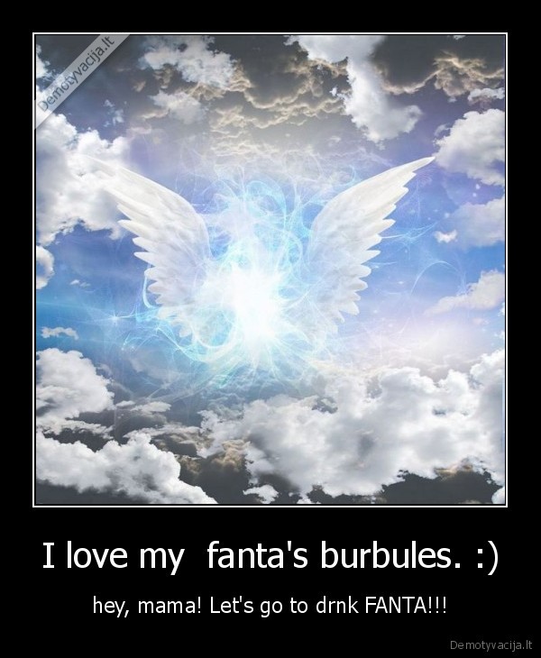 I love my  fanta's burbules. :)