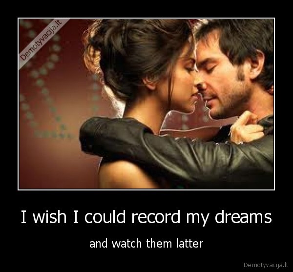 I wish I could record my dreams
