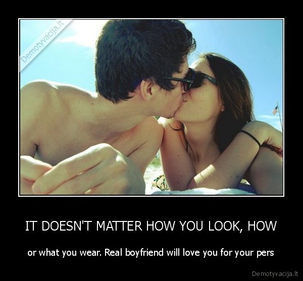 IT DOESN'T MATTER HOW YOU LOOK, HOW