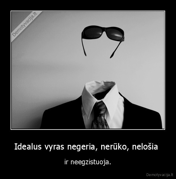 Idealus vyras negeria, nerūko, nelošia 