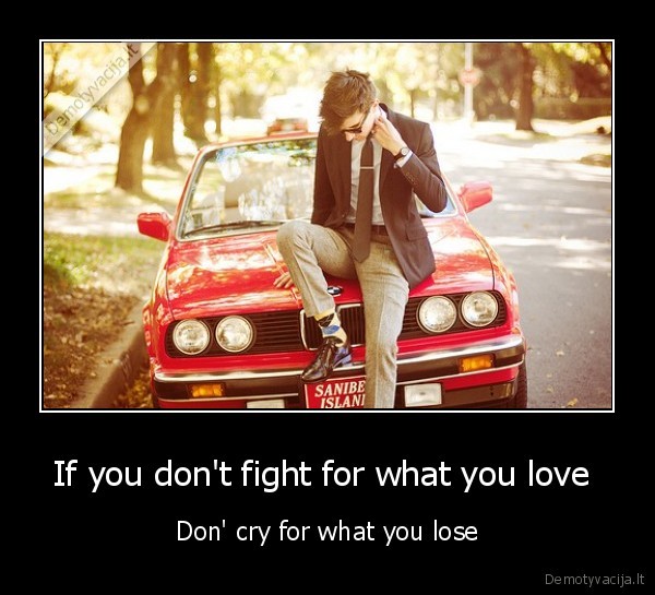 If you don't fight for what you love 