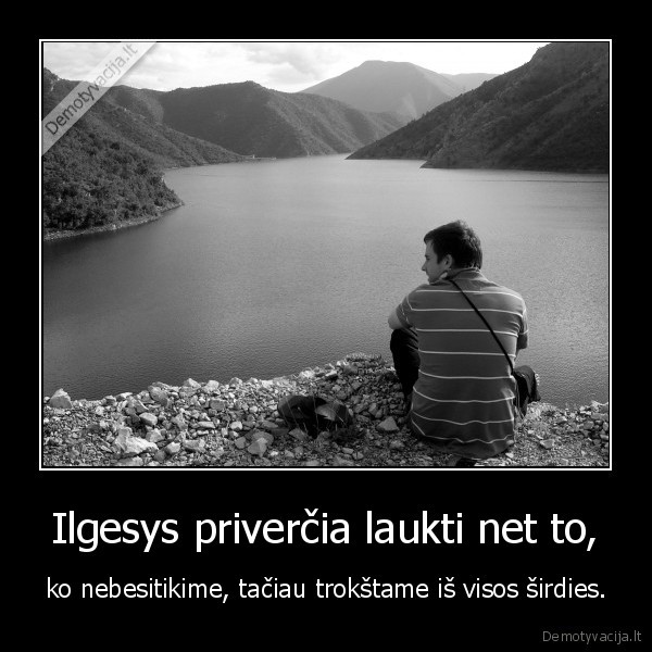 ilgesys,priversti,laukimas,nebesitiketi,troksti,sirdis,ezeras,sedeti,krantas,kalnai