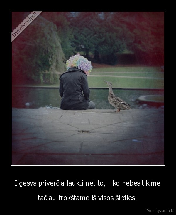 Ilgesys priverčia laukti net to, - ko nebesitikime