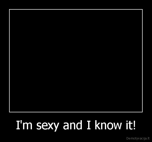 I'm sexy and I know it!