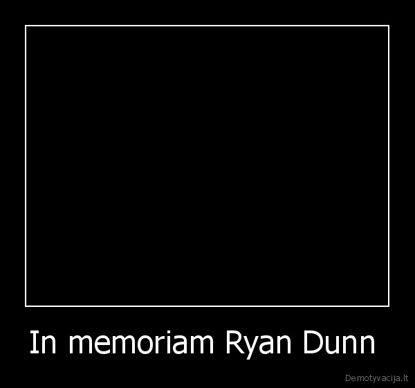 r.i.p., ryan, dunn..., 1977, 2011