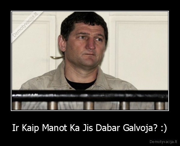 Ir Kaip Manot Ka Jis Dabar Galvoja? :)