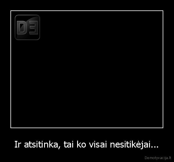 Ir atsitinka, tai ko visai nesitikėjai...