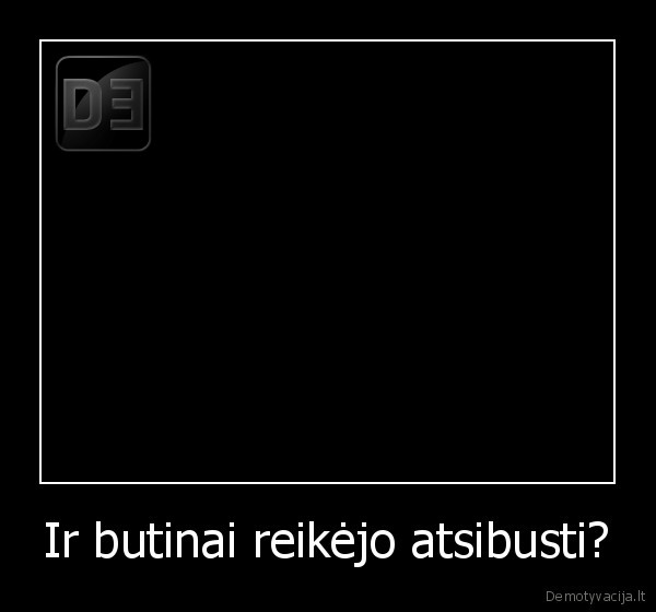 Ir butinai reikėjo atsibusti?