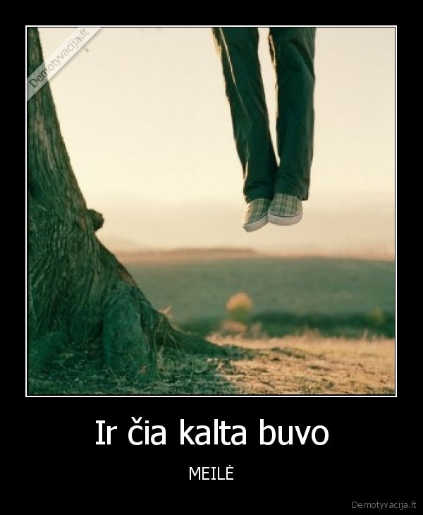 kalta,buvo,meile