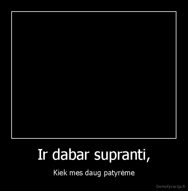Ir dabar supranti,